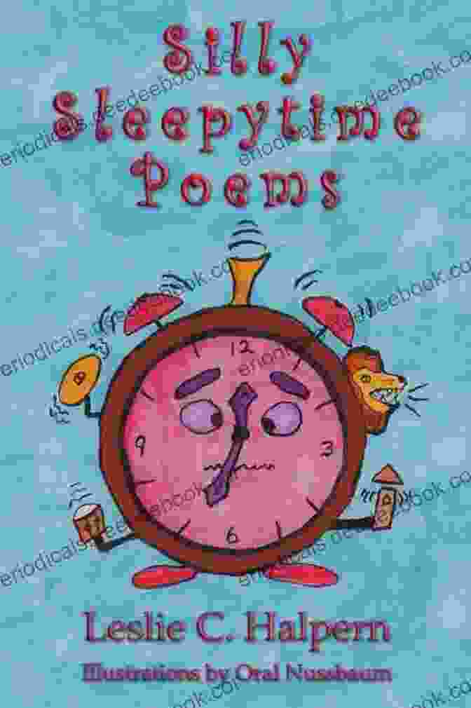 A Collection Of Whimsical And Lighthearted Poems By Leslie Halpern, Featuring Charming Characters And Soothing Language, Perfect For Calming Kids And Helping Them Drift Off To Sleep. Silly Sleepytime Poems Leslie C Halpern