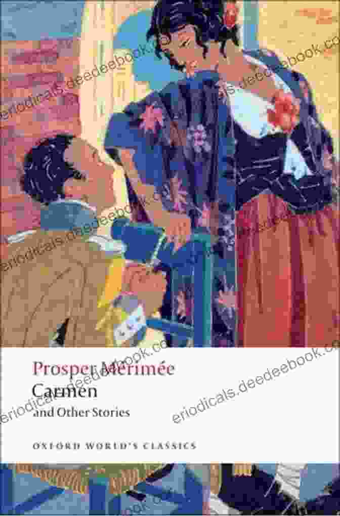 Carmen And Other Stories By Prosper Mérimée: A Literary Exploration Of Passion, Revenge, And The Exotic Orient Carmen And Other Stories (Oxford World S Classics)
