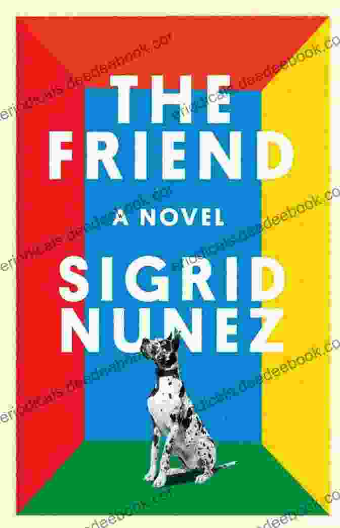 The Friend Novel Sigrid Nunez Unnamed Narrator Grief Journey The Friend: A Novel Sigrid Nunez