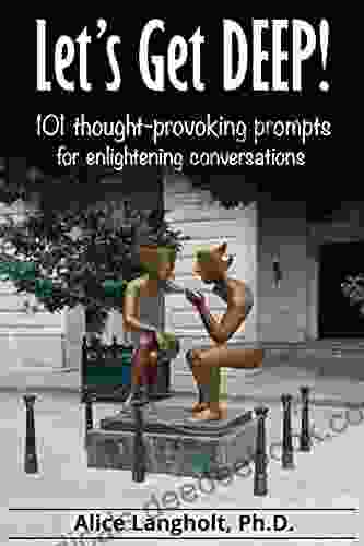 Let S Get Deep : 101 Thought Provoking Prompts For Enlightening Conversations (101 Conversation Prompts)
