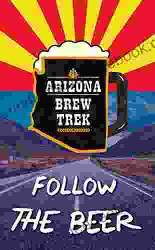 Follow The Beer: A Guide To Arizona S Independent Craft Breweries