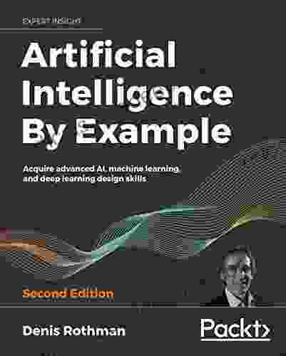 Artificial Intelligence By Example: Acquire Advanced AI Machine Learning And Deep Learning Design Skills 2nd Edition