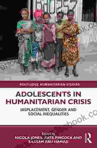 Adolescents In Humanitarian Crisis: Displacement Gender And Social Inequalities (Routledge Humanitarian Studies)