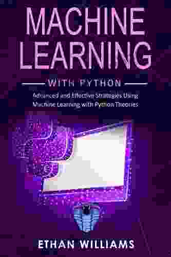Machine Learning With Python: Advanced And Effective Strategies Using Machine Learning With Python Theories