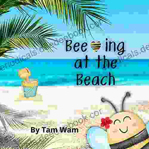 Bee Ing At The Beach: A Rhyming Story For Kids About Bella The Bee And What She Likes To Do When Being At The Beach