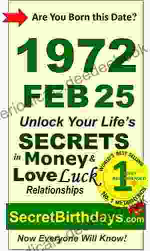 Born 1972 Feb 25? Your Birthday Secrets To Money Love Relationships Luck: Fortune Telling Self Help: Numerology Horoscope Astrology Zodiac Destiny Science Metaphysics (19720225)