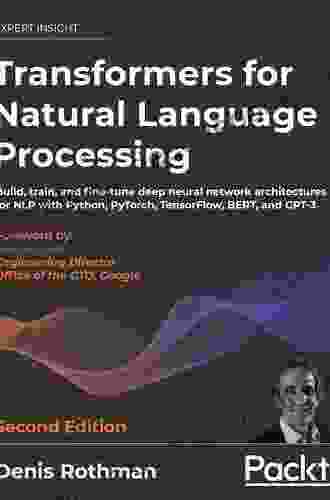 Transformers For Natural Language Processing: Build Train And Fine Tune Deep Neural Network Architectures For NLP With Python PyTorch TensorFlow BERT And GPT 3 2nd Edition