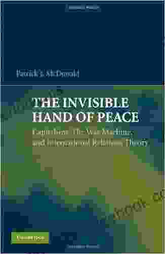 The Invisible Hand Of Peace: Capitalism The War Machine And International Relations Theory