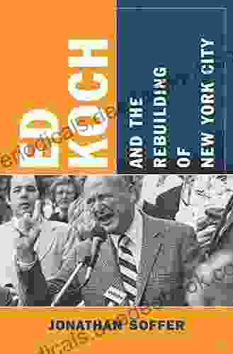 Ed Koch And The Rebuilding Of New York City (Columbia History Of Urban Life)