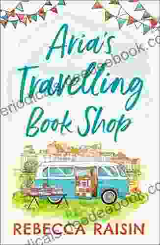 Aria S Travelling Shop: An Utterly Uplifting Laugh Out Loud Romantic Comedy For 2024