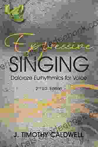 Expressive Singing: Dalcroze Eurhythmics For Voice