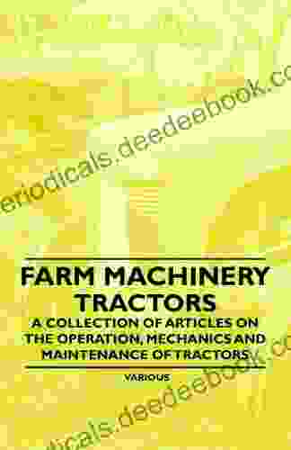 Farm Machinery Tractors A Collection Of Articles On The Operation Mechanics And Maintenance Of Tractors
