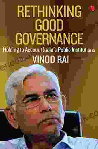 RETHINKING GOOD GOVERNANCE: Holding To Account India S Public Institutions