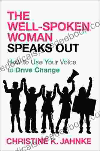 The Well Spoken Woman Speaks Out: How To Use Your Voice To Drive Change