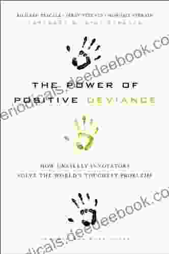 The Power Of Positive Deviance: How Unlikely Innovators Solve The World S Toughest Problems