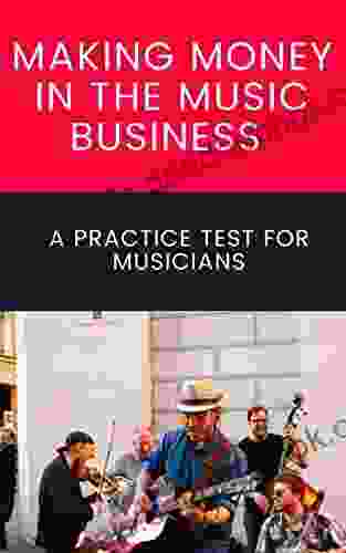 Making Money In The Music Business 2024 Edition: A Practice Test For Musicians Test Your Knowledge On Music Marketing Copyright Essentials Music Royalties YouTube Spotify And So Much More