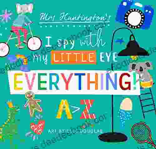 I Spy With My Little Eye Everything : Mrs Huntington S Fun Way To Learn Your ABC S With This A Z Hidden Picture Activity Eye Spy For Kids Ages 2 5 (Mrs Huntington S Search Find 2)