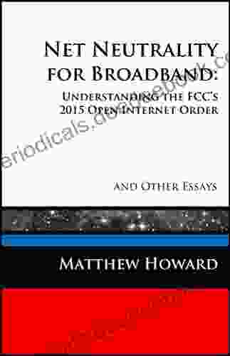 Net Neutrality For Broadband: Understanding The FCC S 2024 Open Internet Order And Other Essays (Educational)