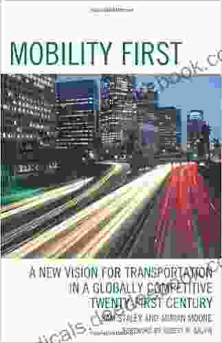 Mobility First: A New Vision For Transportation In A Globally Competitive Twenty First Century
