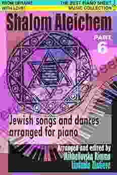 Shalom Aleichem Piano Sheet Music Collection Part 6 (Jewish Songs And Dances Arranged For Piano)