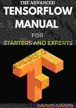 THE ADVANCED TENSORFLOW MANUAL FOR STARTERS AND EXPERTS