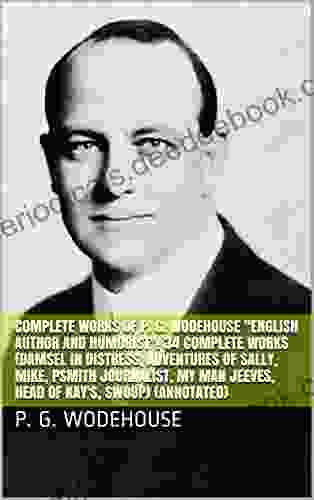 Complete Works Of P G Wodehouse English Author And Humorist 34 Complete Works (Damsel In Distress Adventures Of Sally Mike Psmith Journalist My Man Jeeves Head Of Kay S Swoop) (Annotated)