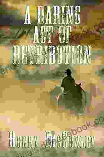 A Daring Act Of Retribution: A Historical Western Adventure