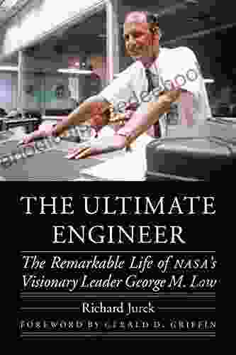 The Ultimate Engineer: The Remarkable Life Of NASA S Visionary Leader George M Low (Outward Odyssey: A People S History Of Spaceflight)