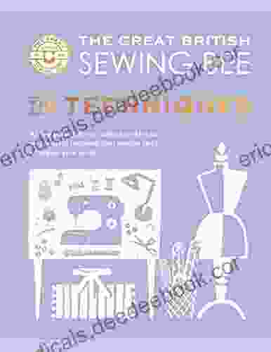 The Great British Sewing Bee: The Techniques: All The Essential Tips Advice And Tricks You Need To Improve Your Sewing Skills Whatever Your Level