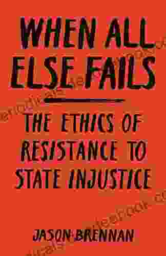 When All Else Fails: The Ethics Of Resistance To State Injustice