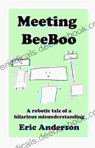 Meeting BeeBoo: A Robotic Tale Of A Hilarious Misunderstanding (The Robotic Adventures Of BeeBoo 1)