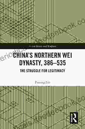 China S Northern Wei Dynasty 386 535: The Struggle For Legitimacy (Asian States And Empires 1)