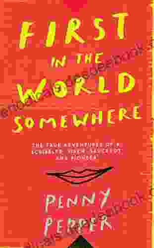 First In The World Somewhere: The True Adventures Of A Scribbler Siren Saucepot And Pioneer