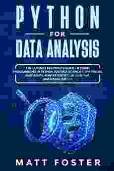Python For Data Analysis: The Ultimate Beginner S Guide To Learn Programming In Python For Data Science With Pandas And NumPy Master Statistical Analysis And Visualization