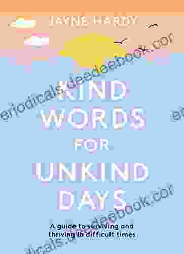 Kind Words For Unkind Days: A Guide To Surviving And Thriving In Difficult Times