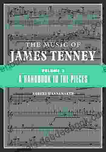 The Music Of James Tenney: Volume 2: A Handbook To The Pieces