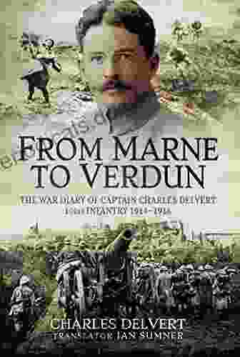 From The Marne To Verdun: The War Diary Of Captain Charles Delvert 101st Infantry 1914 1916