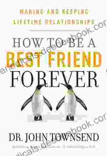 How To Be A Best Friend Forever: Making And Keeping Lifetime Relationships