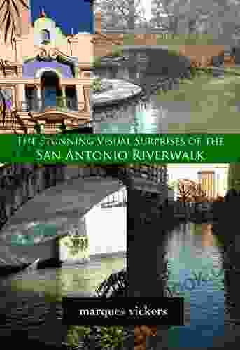 The Stunning Visual Surprises Of The San Antonio Riverwalk: Photographic Images Of Artist Marques Vickers