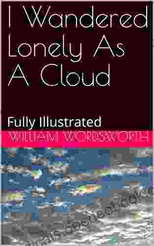 I Wandered Lonely As A Cloud: Fully Illustrated