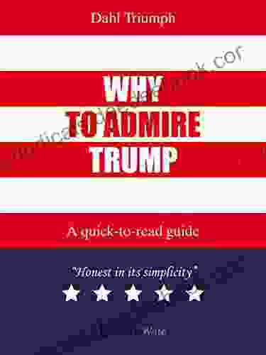 Why To Admire Trump: A Quick To Read Guide